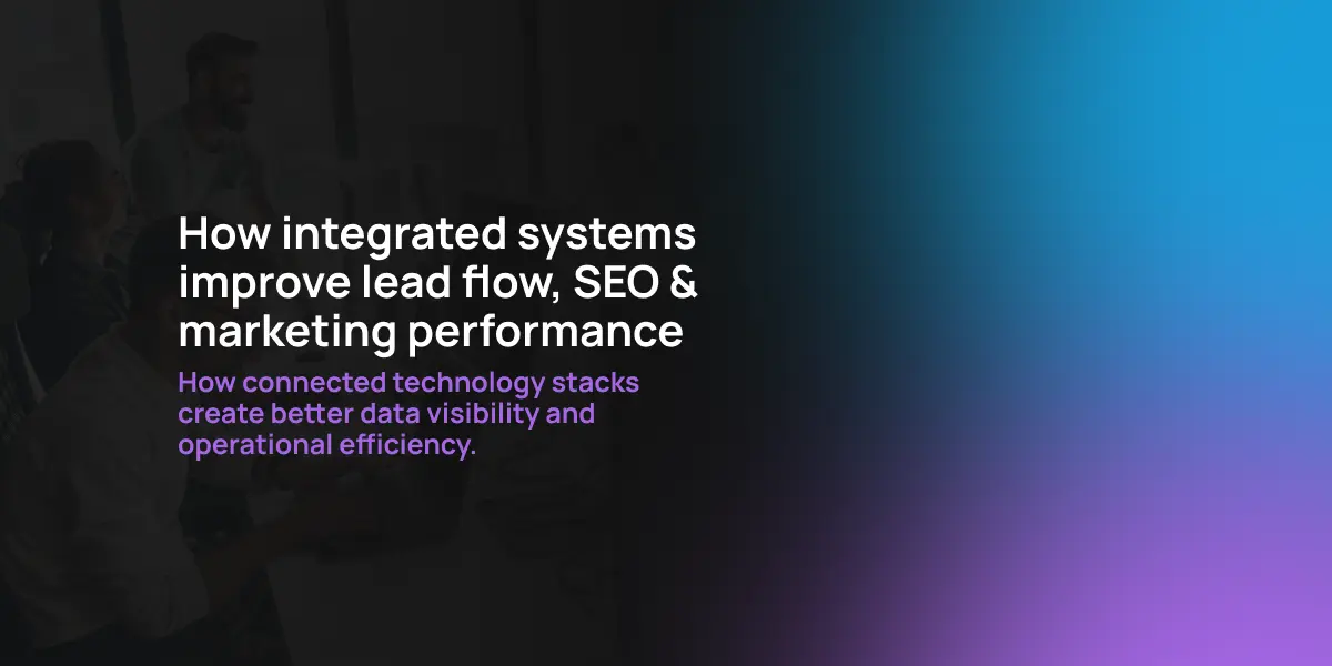 How integrated systems improve lead flow, SEO & marketing performance