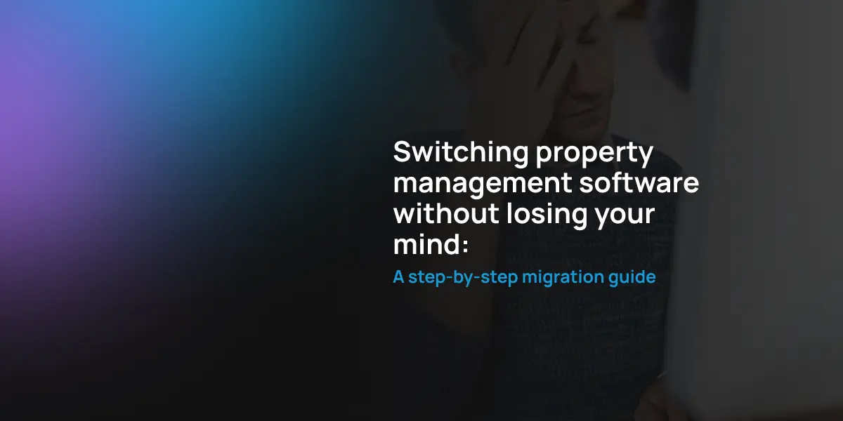 Switching property management software without losing your mind: A step-by-step migration guide